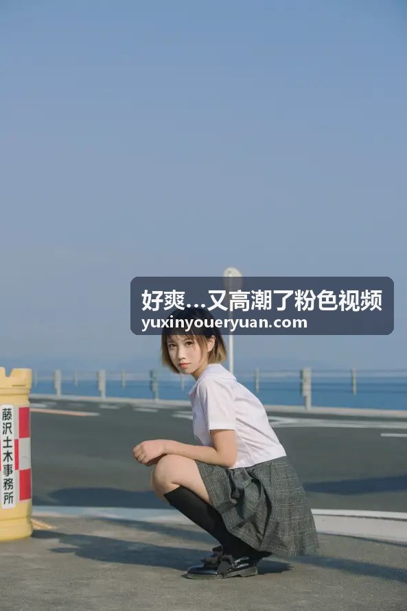 好爽又高潮的粉色视频原创团队